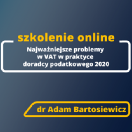 Szkolenie online "Najważniejsze problemy w VAT w praktyce doradcy podatkowego 2020 r."